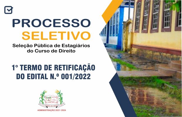 PROCESSO SELETIVO - ESTAGIÁRIOS DO CURSO DE DIREITO - 1° TERMO DE RETIFICAÇÃO DO EDITAL N.º 001/2022